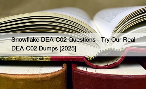Snowflake DEA-C02 Questions - Try Our Real DEA-C02 ...